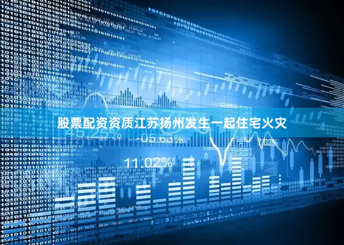 股票配资资质江苏扬州发生一起住宅火灾