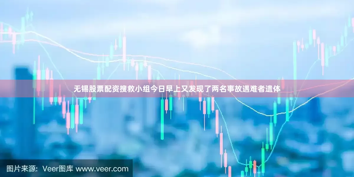 无锡股票配资搜救小组今日早上又发现了两名事故遇难者遗体