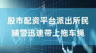 股市配资平台派出所民辅警迅速带上拖车绳