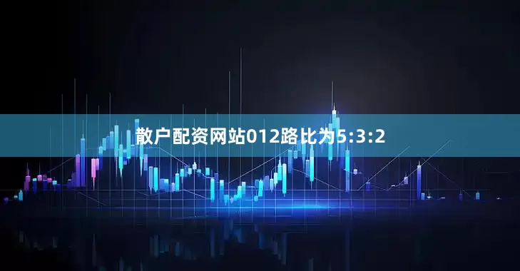 散户配资网站012路比为5:3:2
